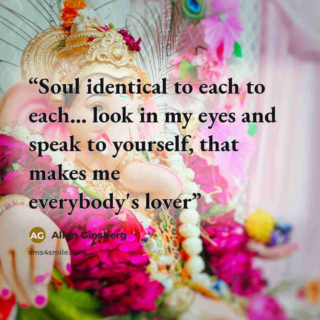 “Soul identical to each to each... look in my eyes and speak to yourself, that makes me everybody's lover” quote by Allen Ginsberg