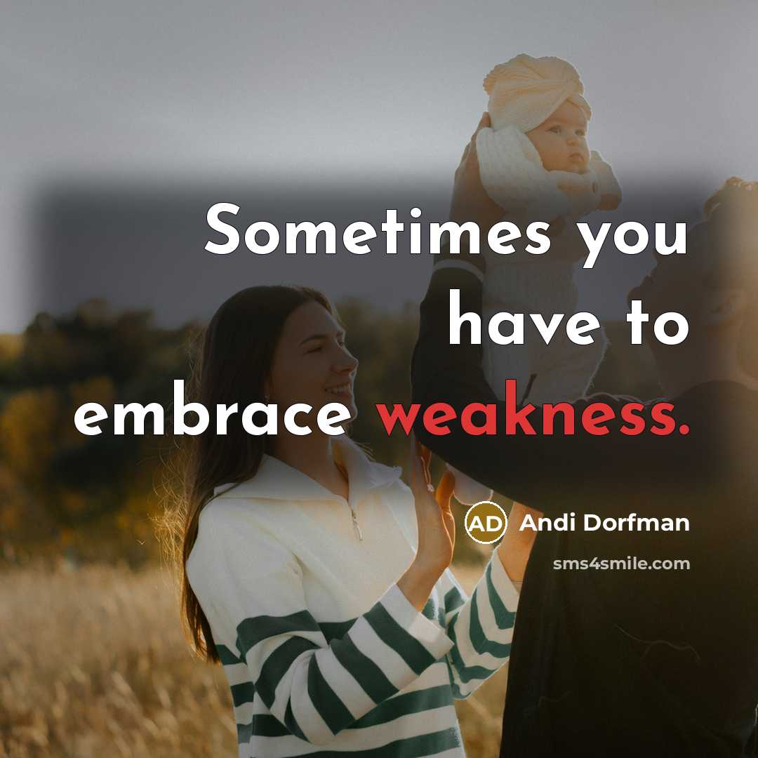 “Sometimes you have to embrace weakness.” quote by Andi Dorfman