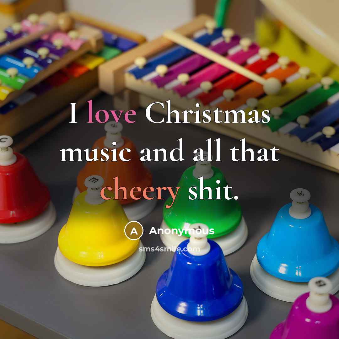 “I love Christmas music and all that cheery shit.” quote by Anonymous