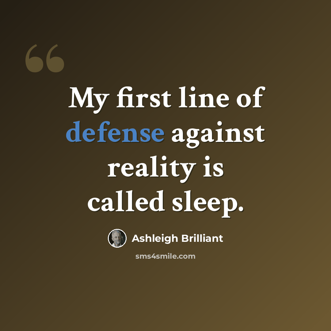 “My first line of defense against reality is called sleep.” quote by Ashleigh Brilliant