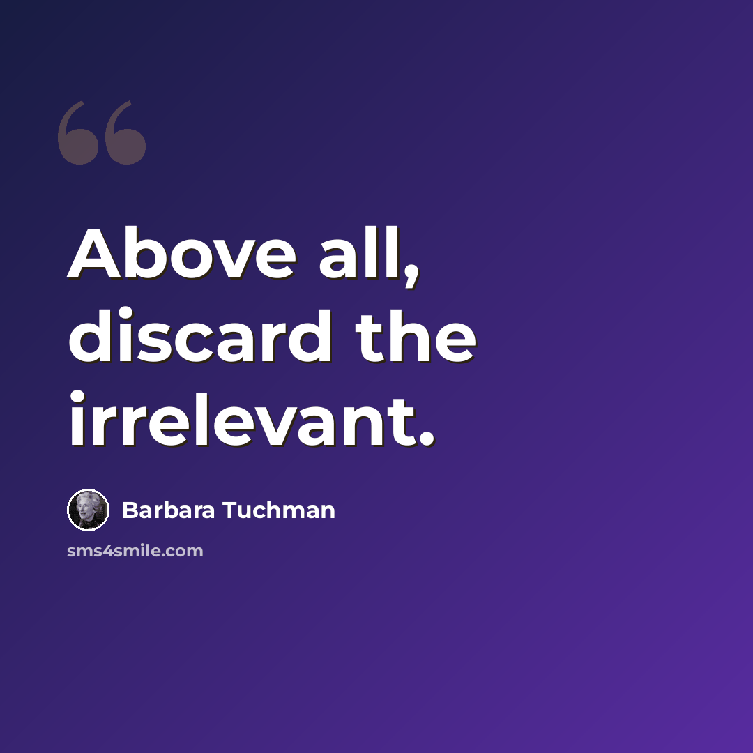 “Above all, discard the irrelevant.” quote by Barbara Tuchman