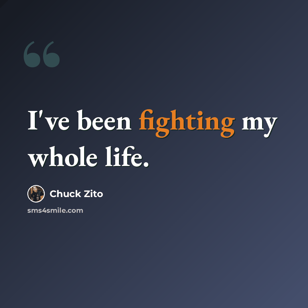 “I've been fighting my whole life.” quote by Chuck Zito