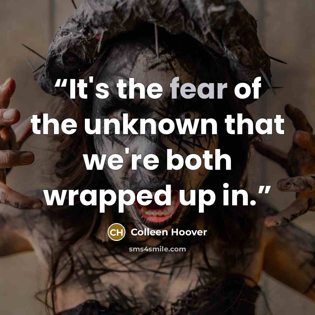 “It's the fear of the unknown that we're both wrapped up in.” quote by Colleen Hoover