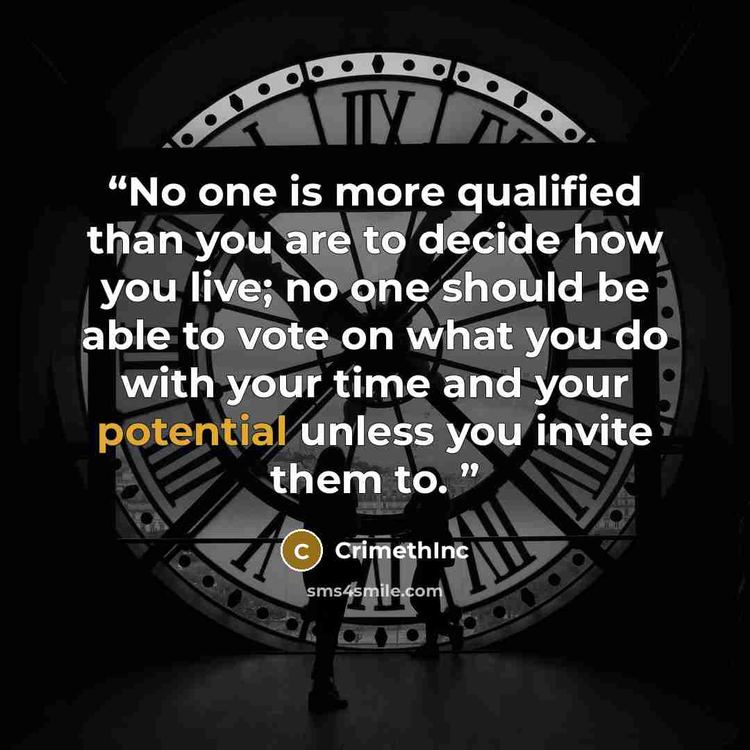 “No one is more qualified than you are to decide how you live; no one should be able to vote on what you do with your time and your potential unless you invite them to.” quote by Crimethinc