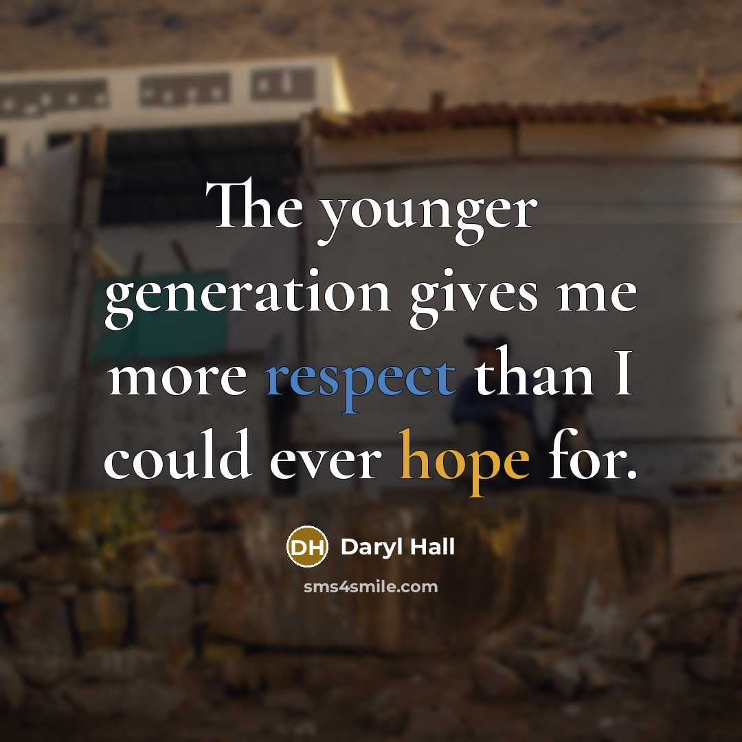 “The younger generation gives me more respect than I could ever hope for.” quote by Daryl Hall