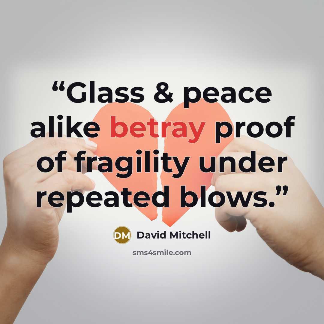“Glass & peace alike betray proof of fragility under repeated blows.” quote by David Mitchell