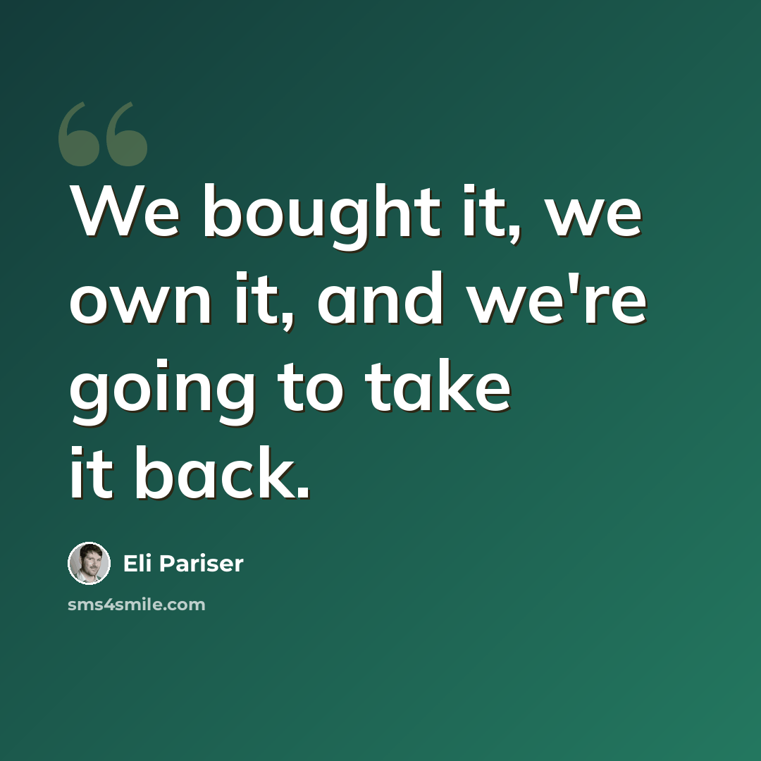 “We bought it, we own it, and we're going to take it back.” quote by Eli Pariser