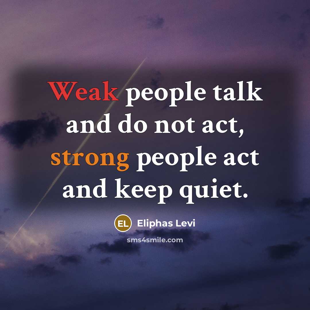 “Weak people talk and do not act, strong people act and keep quiet.” quote by Eliphas Levi