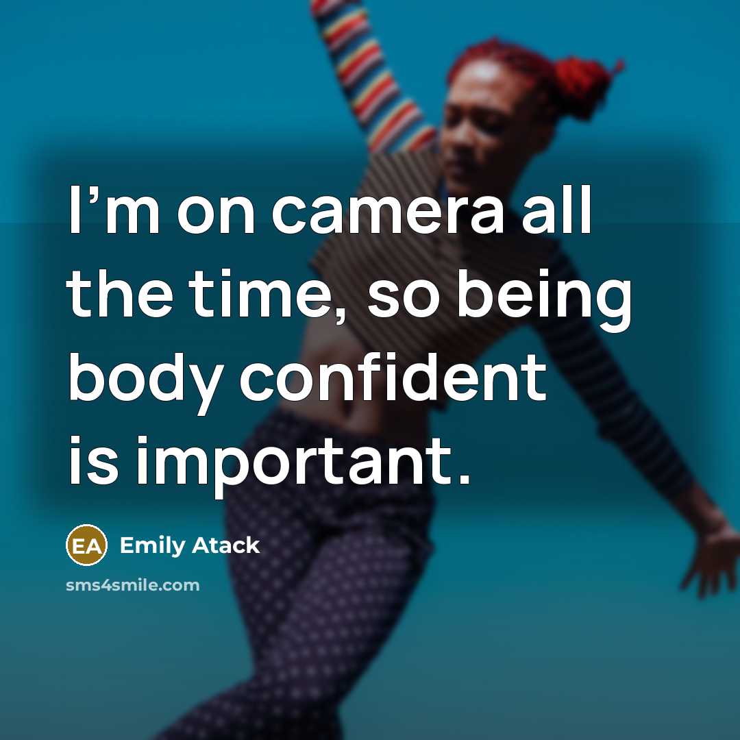 “I'm on camera all the time, so being body confident is important.” quote by Emily Atack