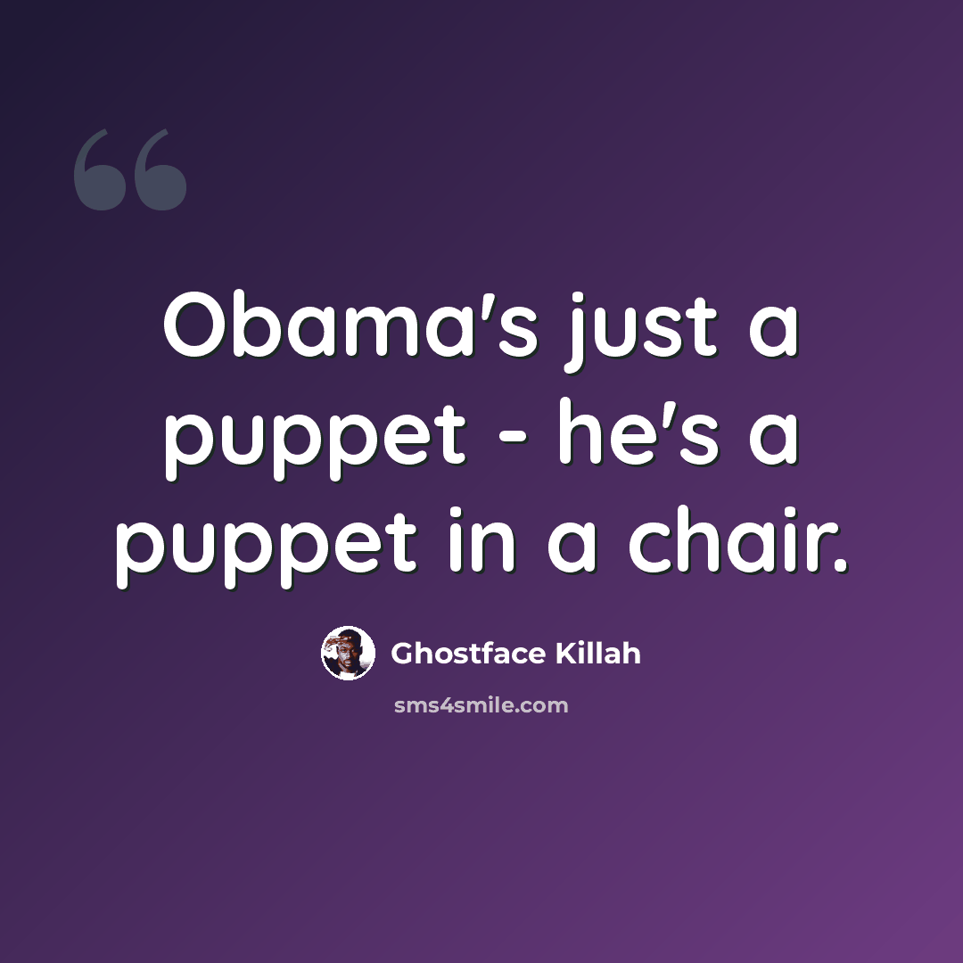 “Obama's just a puppet - he's a puppet in a chair.” quote by Ghostface Killah