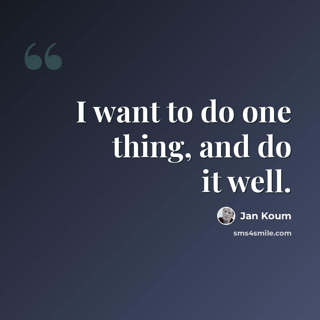 “I want to do one thing, and do it well.” quote by Jan Koum