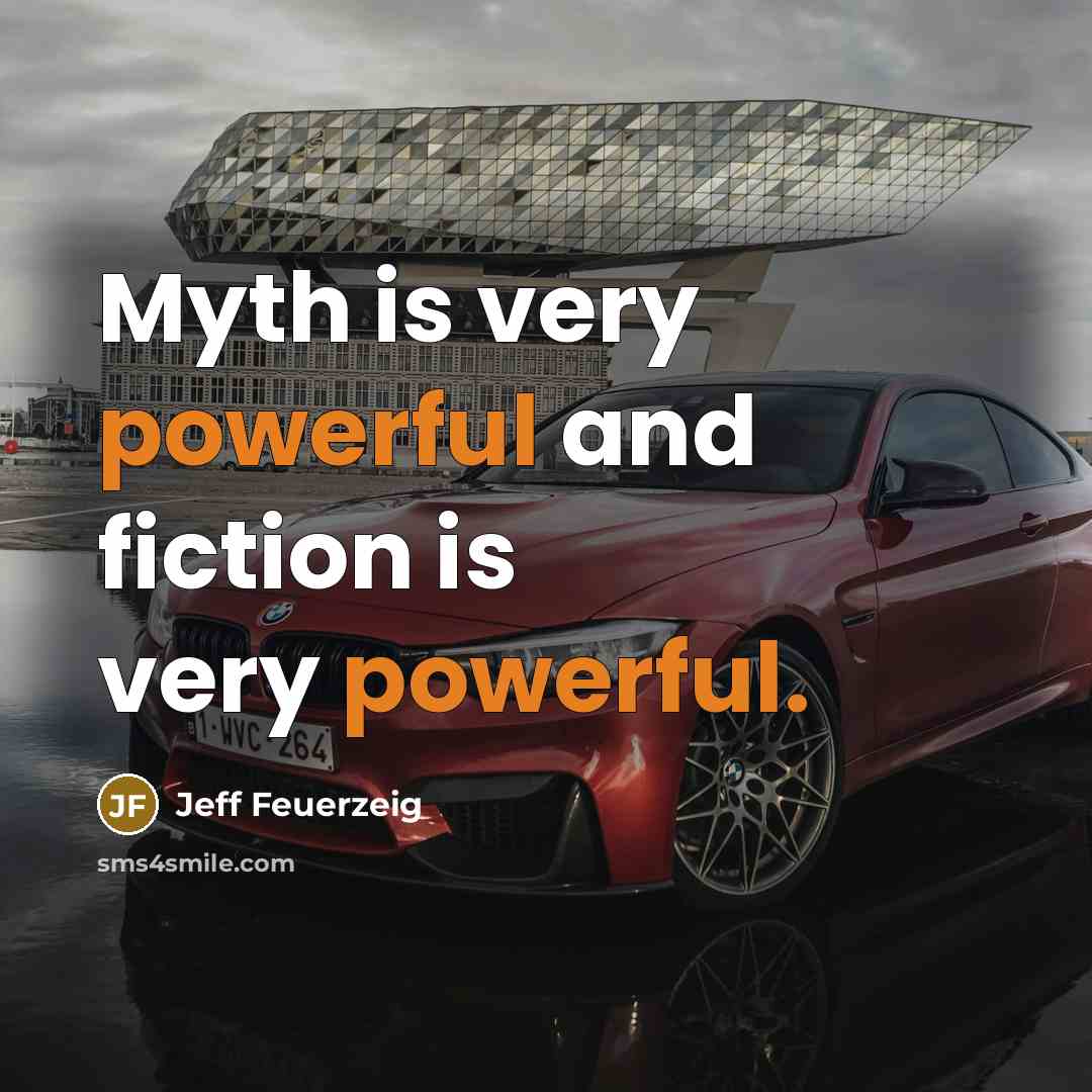 “Myth is very powerful and fiction is very powerful.” quote by Jeff Feuerzeig
