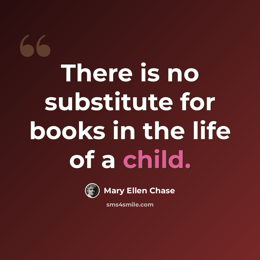 “There is no substitute for books in the life of a child.” quote by Mary Ellen Chase