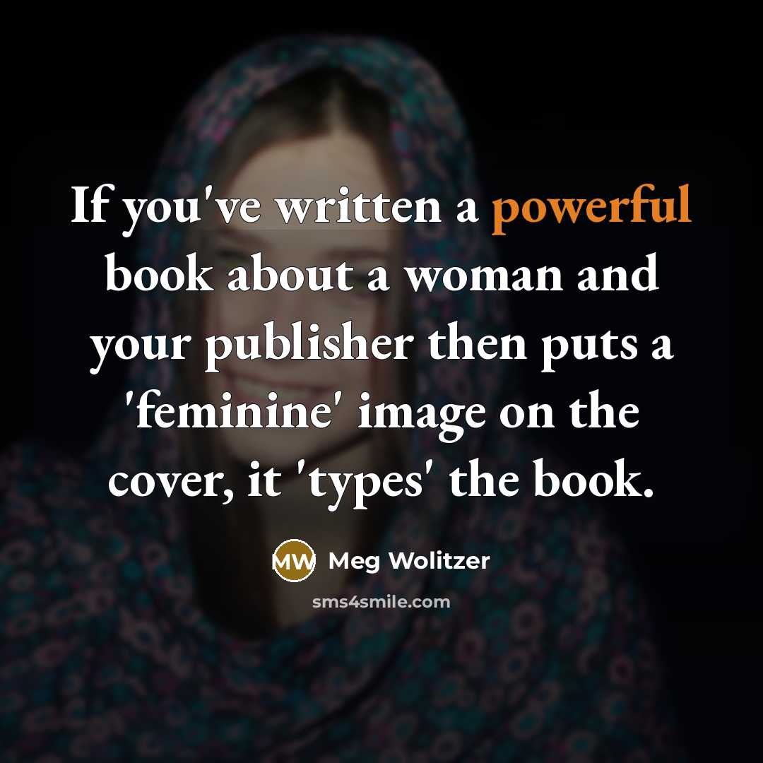 “If you've written a powerful book about a woman and your publisher then puts a 'feminine' image on the cover, it 'types' the book.” quote by Meg Wolitzer