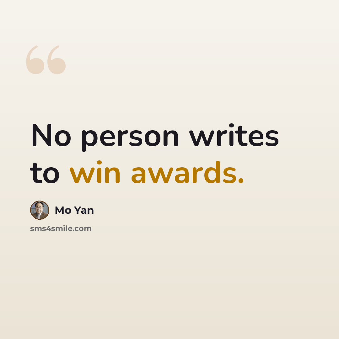 “No person writes to win awards.” quote by Mo Yan