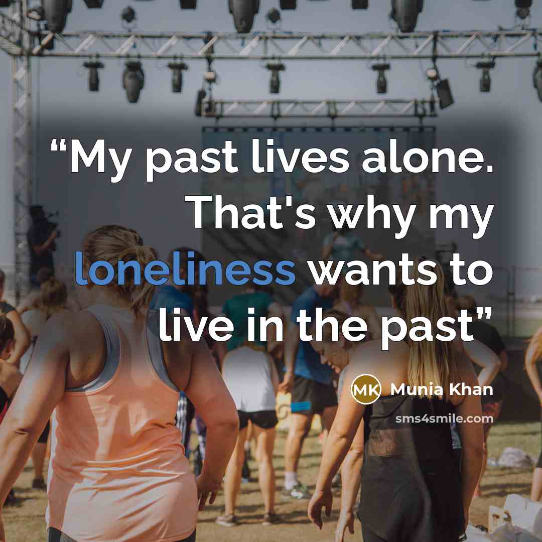 “My past lives alone. That's why my loneliness wants to live in the past” quote by Munia Khan