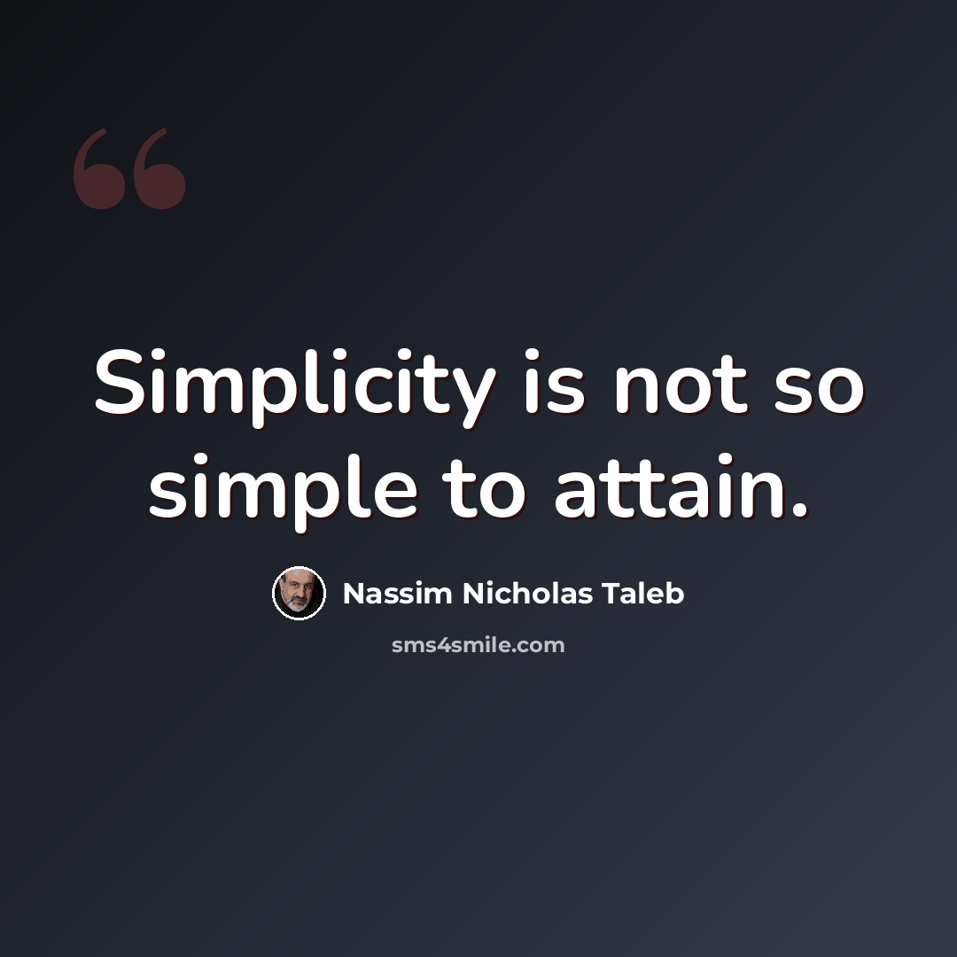 “Simplicity is not so simple to attain.” quote by Nassim Nicholas Taleb