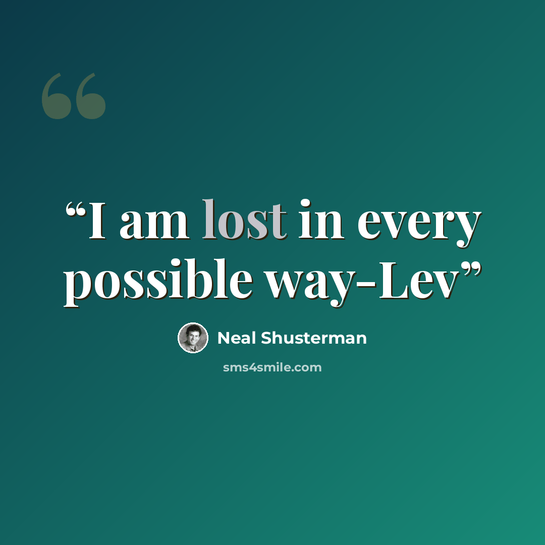 “I am lost in every possible way-Lev” quote by Neal Shusterman