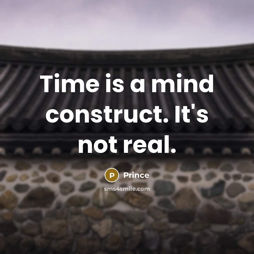 “Time is a mind construct. It's not real.” quote by Prince