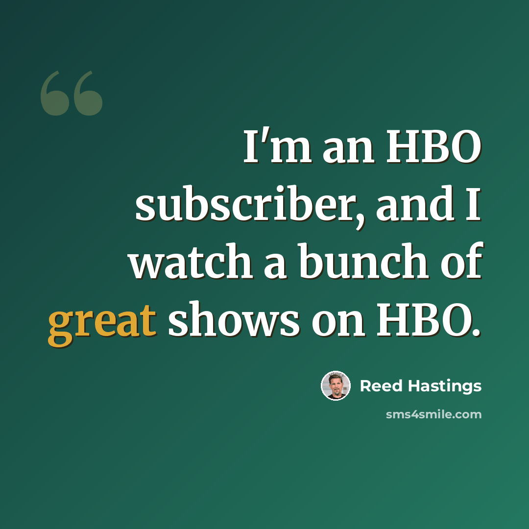 “I'm an HBO subscriber, and I watch a bunch of great shows on HBO.” quote by Reed Hastings