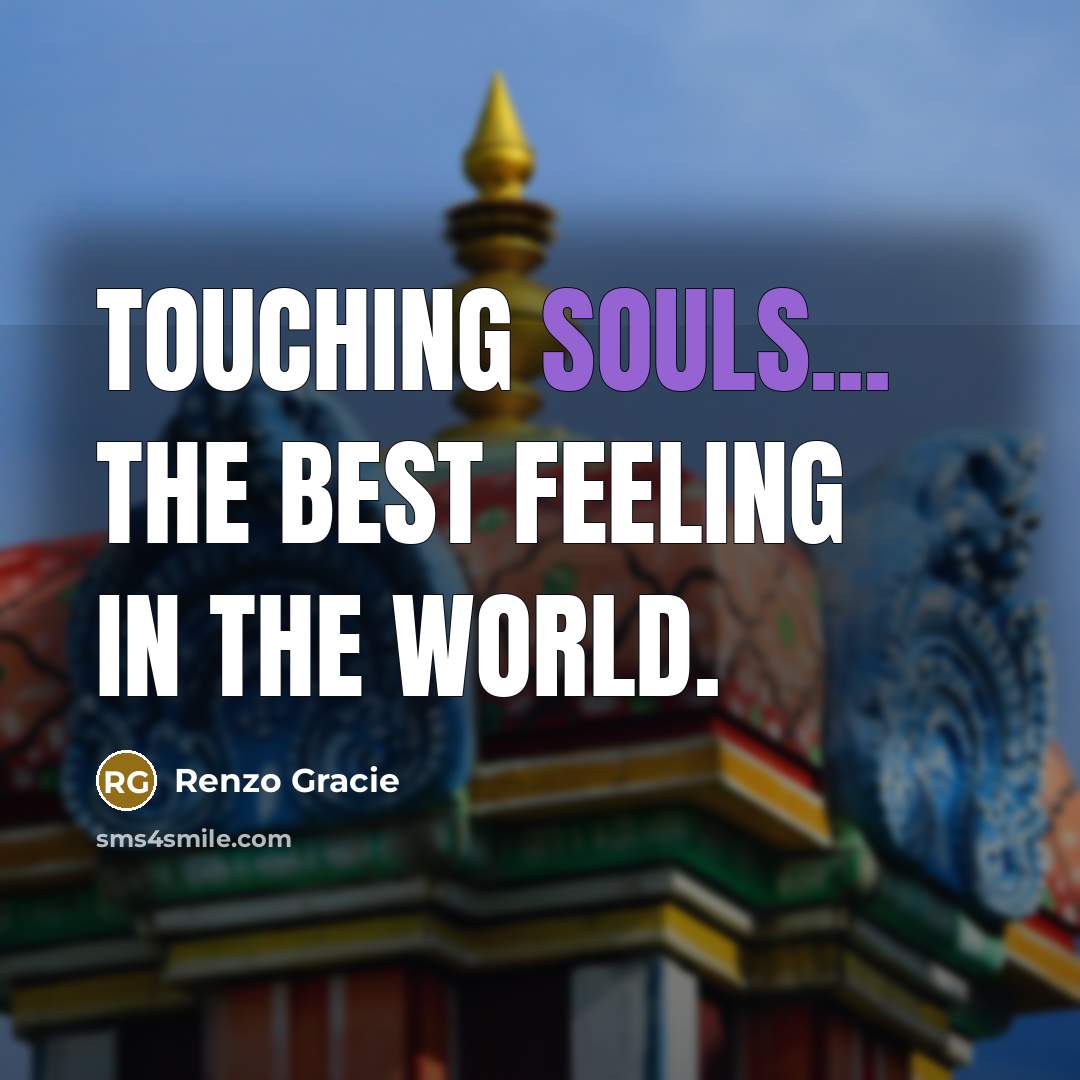 “Touching souls... The best feeling in the world.” quote by Renzo Gracie