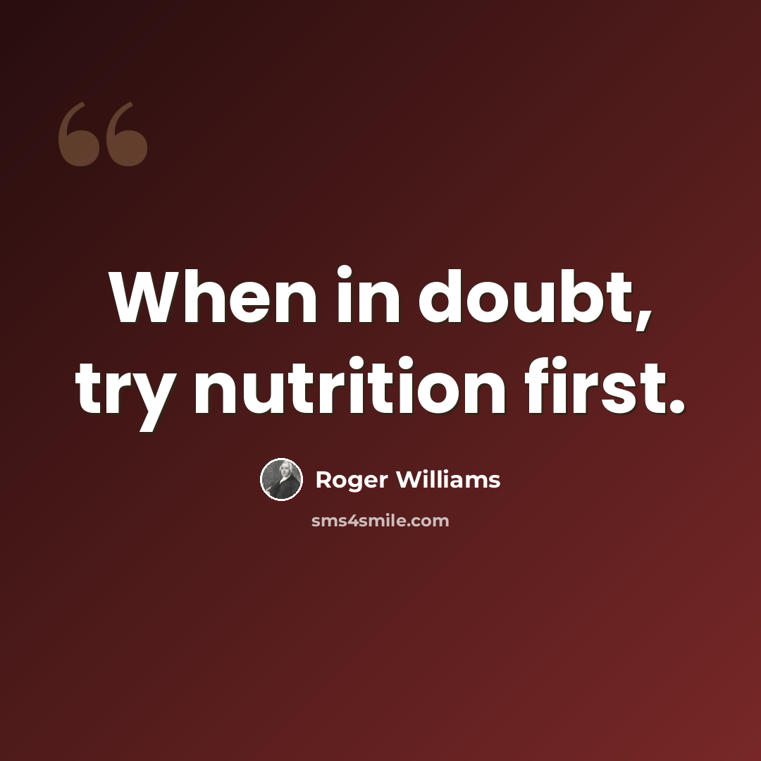 “When in doubt, try nutrition first.” quote by Roger Williams