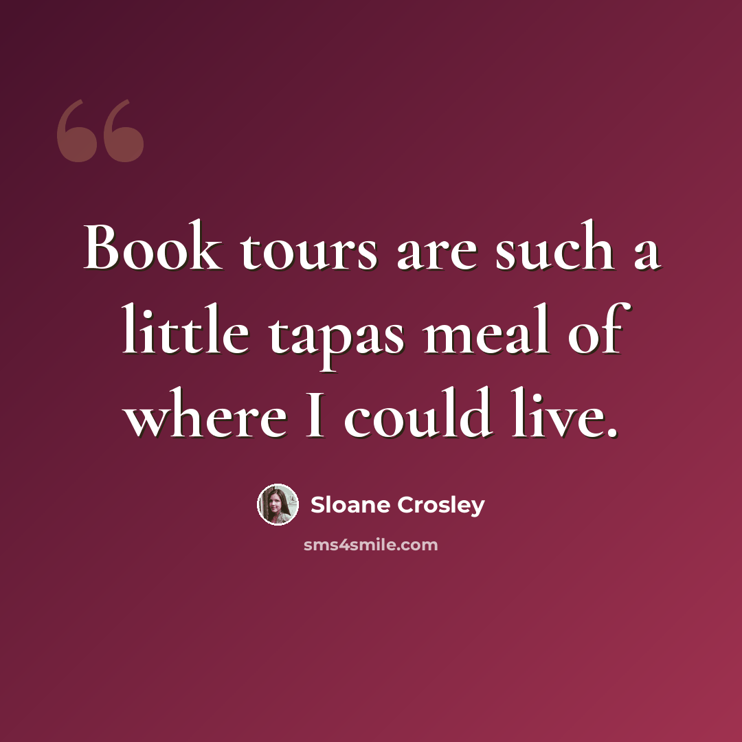 “Book tours are such a little tapas meal of where I could live.” quote by Sloane Crosley