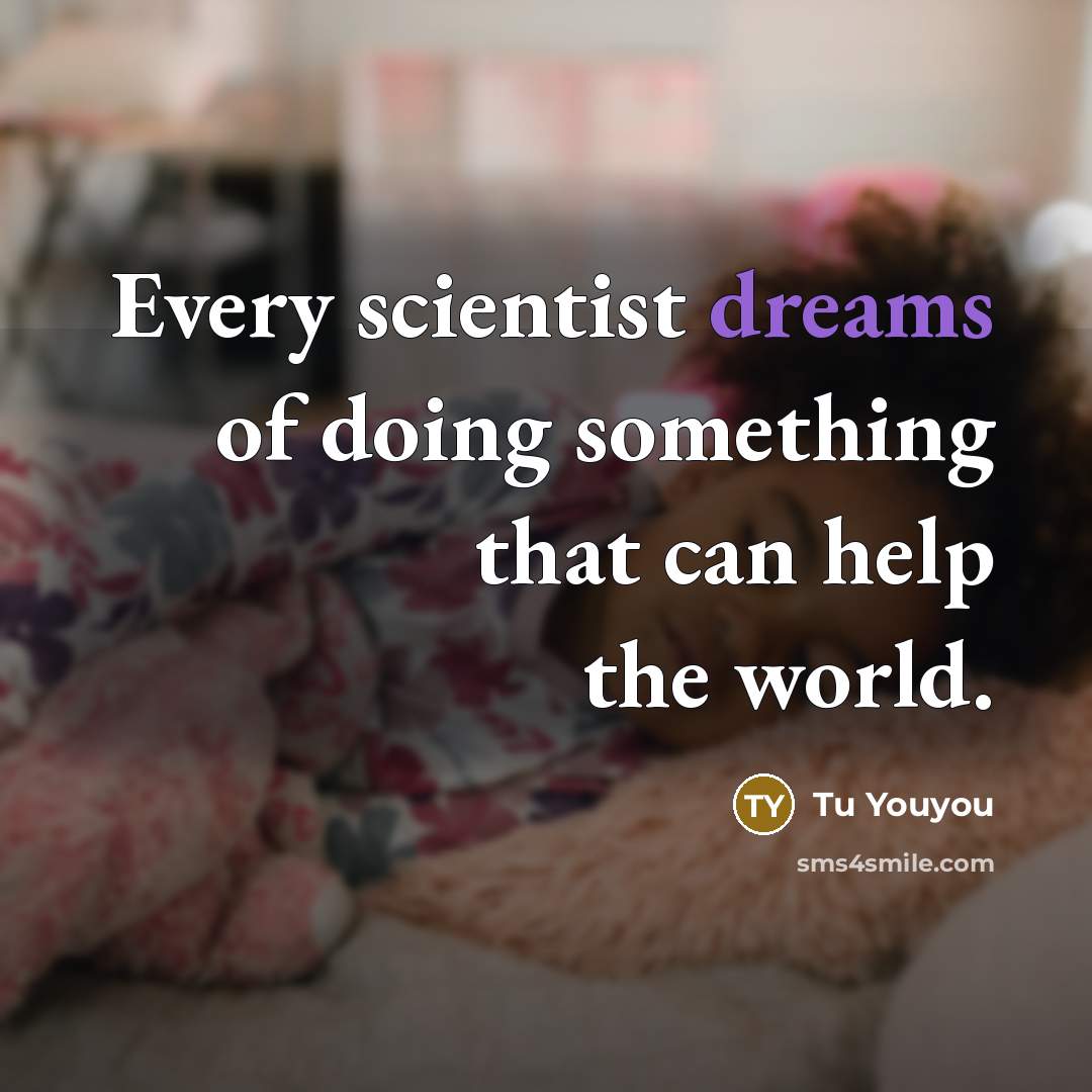 “Every scientist dreams of doing something that can help the world.” quote by Tu Youyou