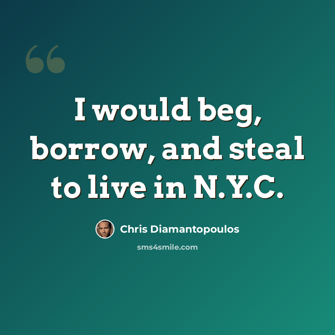“I would beg, borrow, and steal to live in N.Y.C.” quote by Chris Diamantopoulos