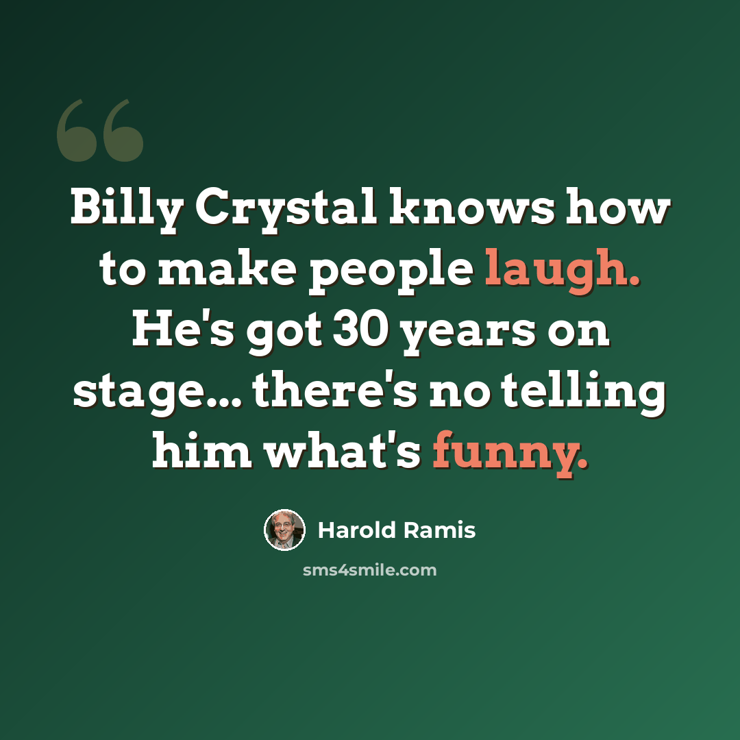 “Billy Crystal knows how to make people laugh. He's got 30 years on stage... there's no telling him what's funny.” quote by Harold Ramis