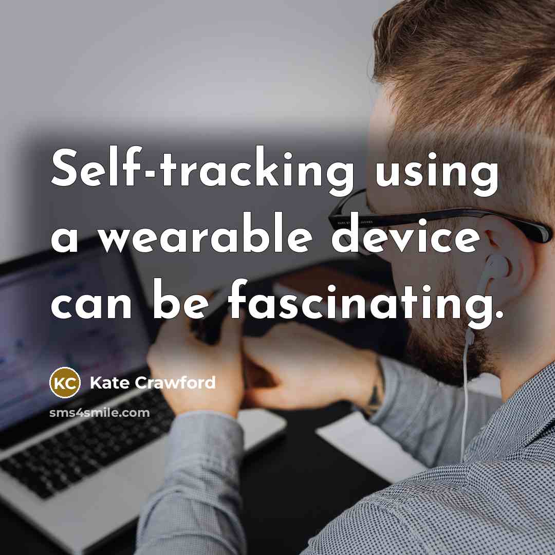 “Self-tracking using a wearable device can be fascinating.” quote by Kate Crawford