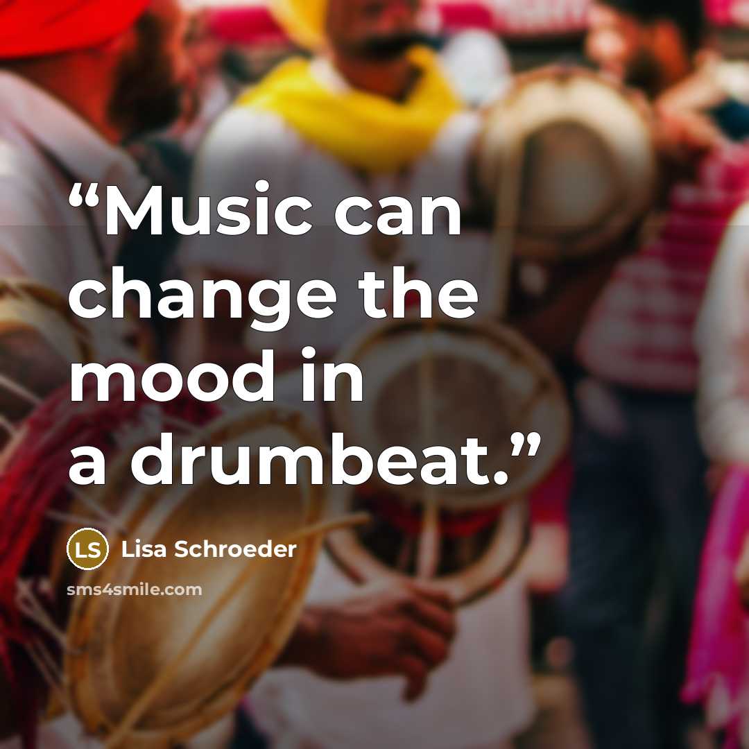 “Music can change the mood in a drumbeat.” quote by Lisa Schroeder