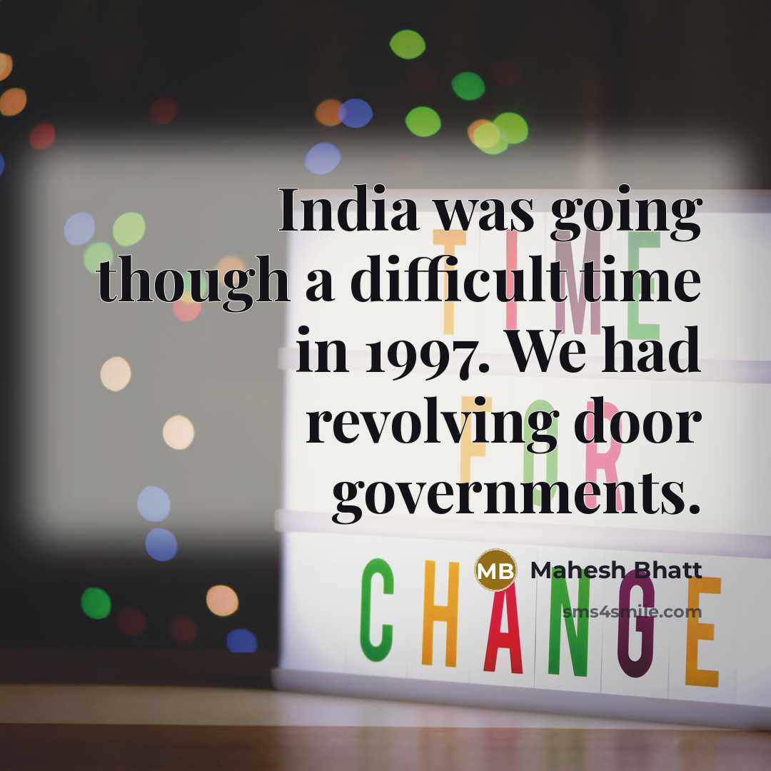 “India was going though a difficult time in 1997. We had revolving door governments.” quote by Mahesh Bhatt