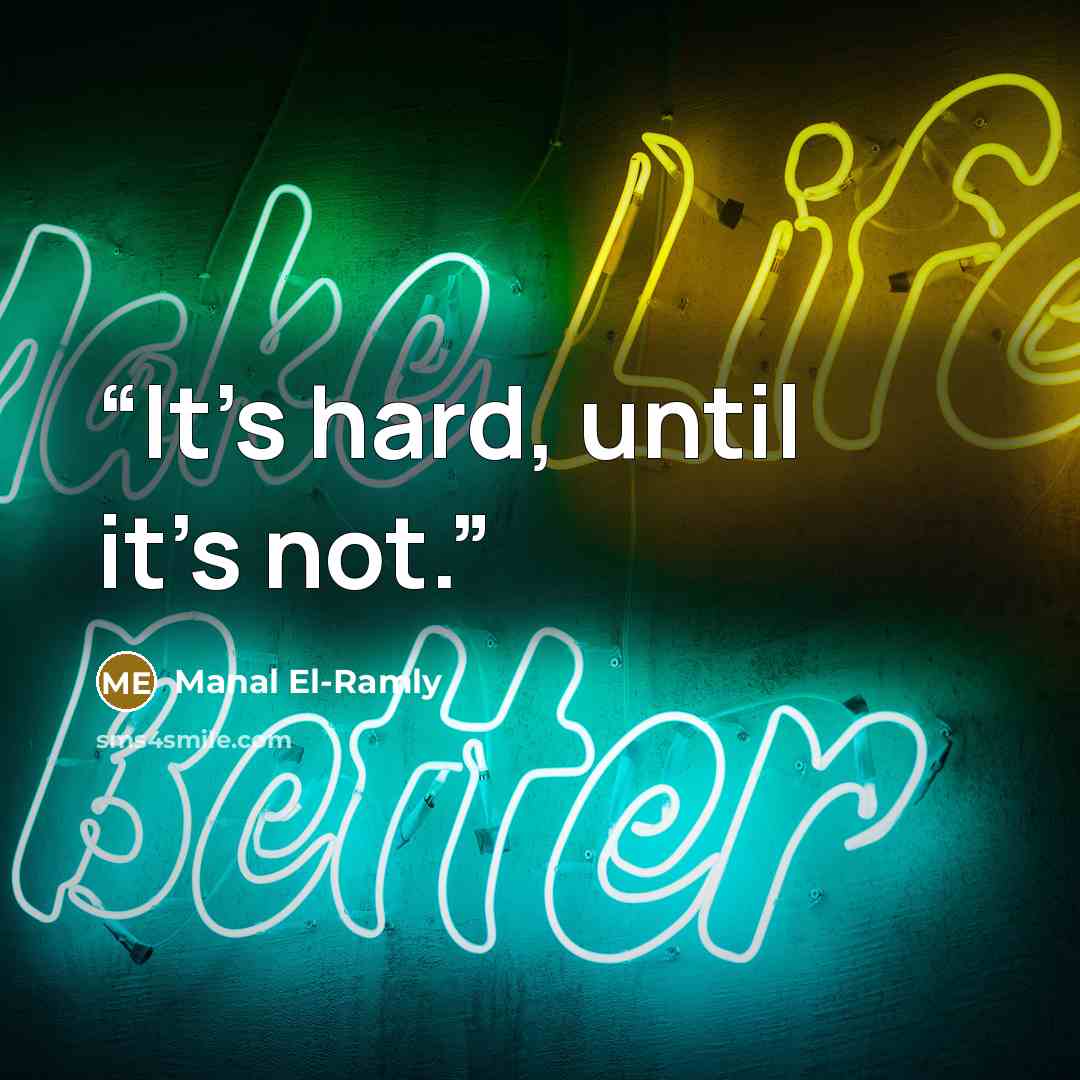 “It’s hard, until it’s not.” quote by Manal El-Ramly