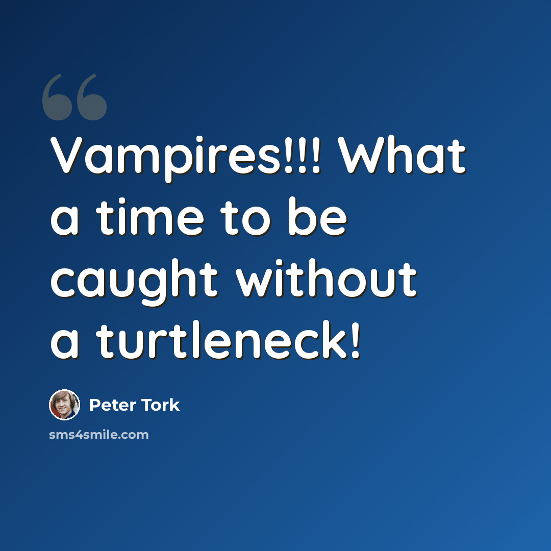 “Vampires!!! What a time to be caught without a turtleneck!” quote by Peter Tork