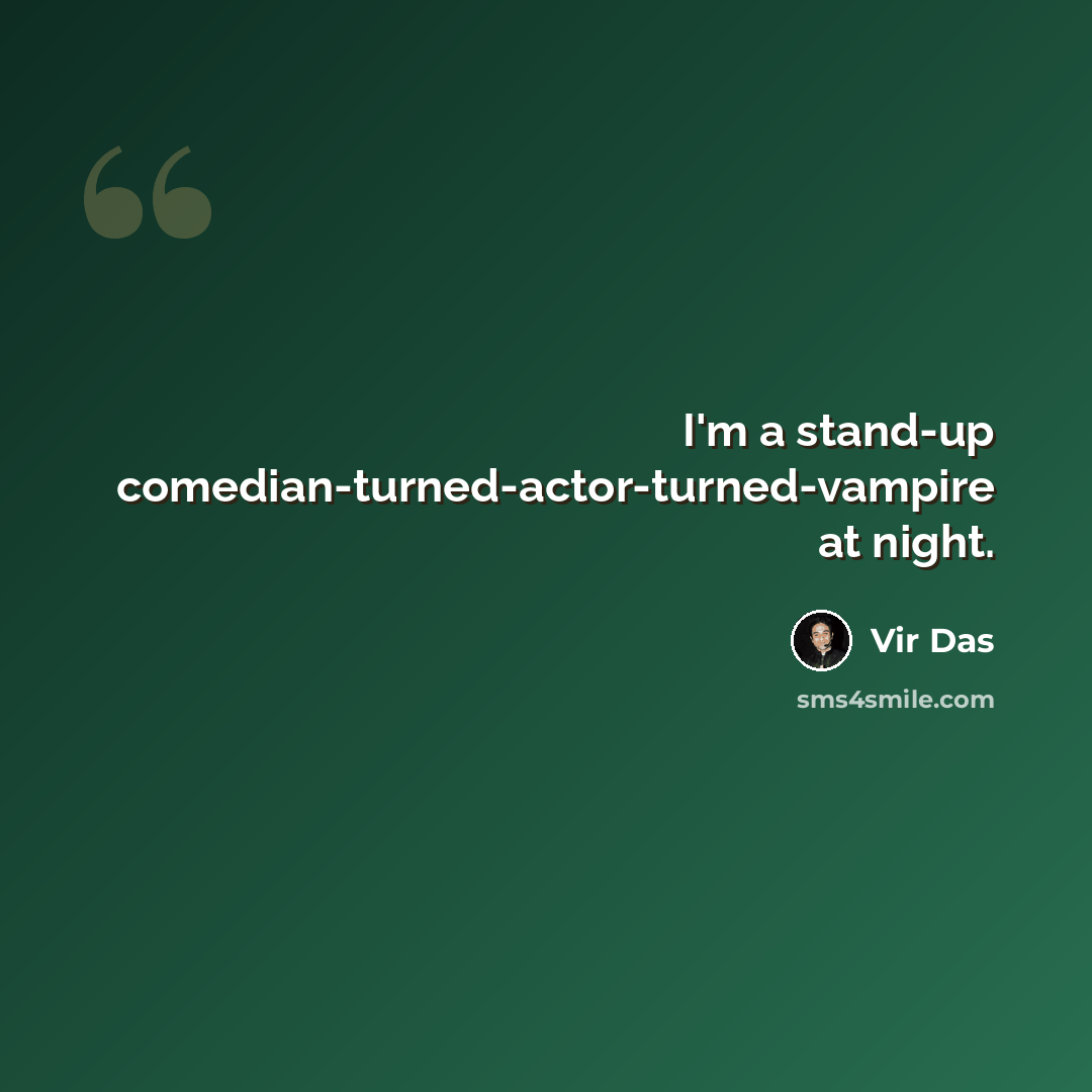 “I'm a stand-up comedian-turned-actor-turned-vampire at night.” quote by Vir Das