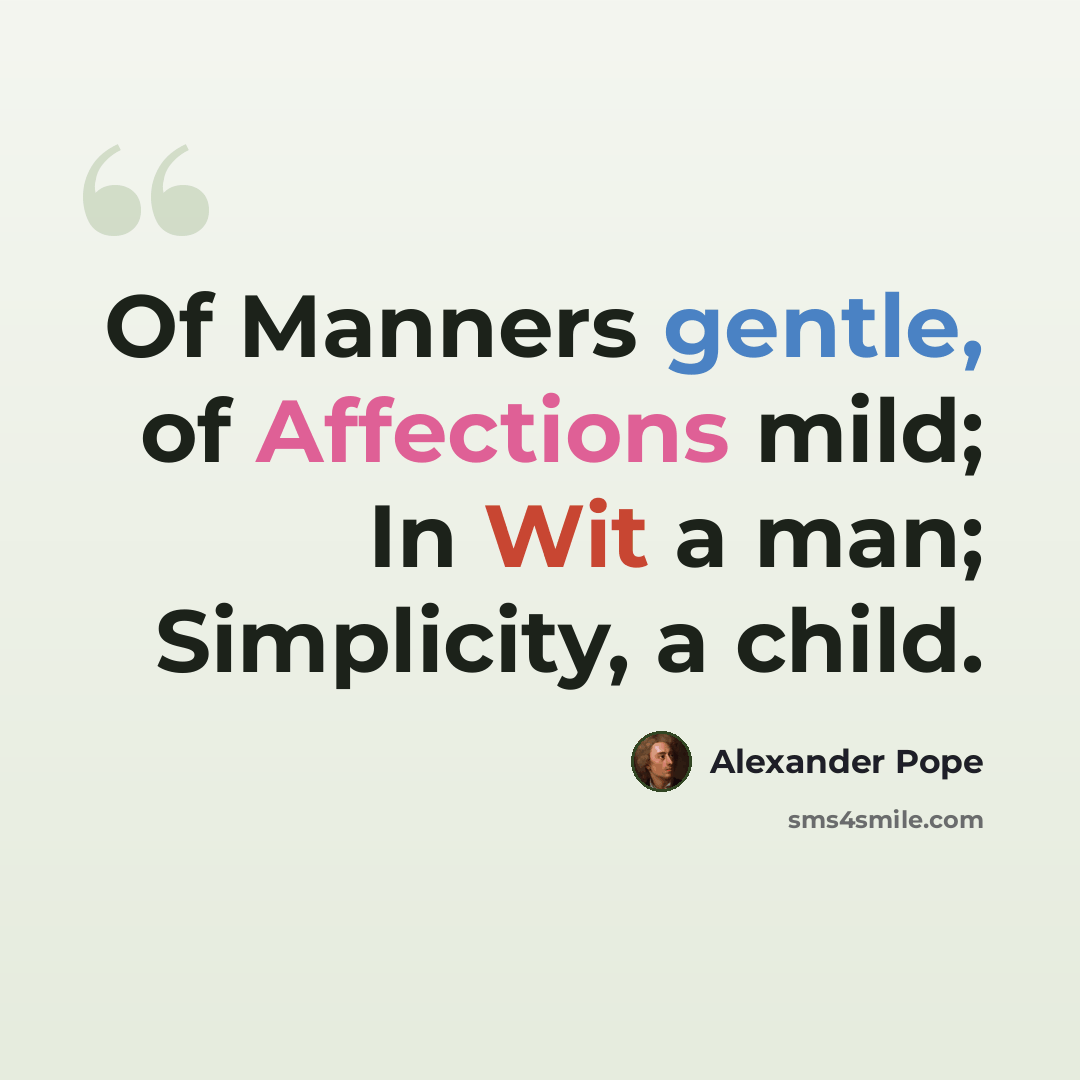 “Of Manners gentle, of Affections mild; In Wit a man; Simplicity, a child.” quote by Alexander Pope