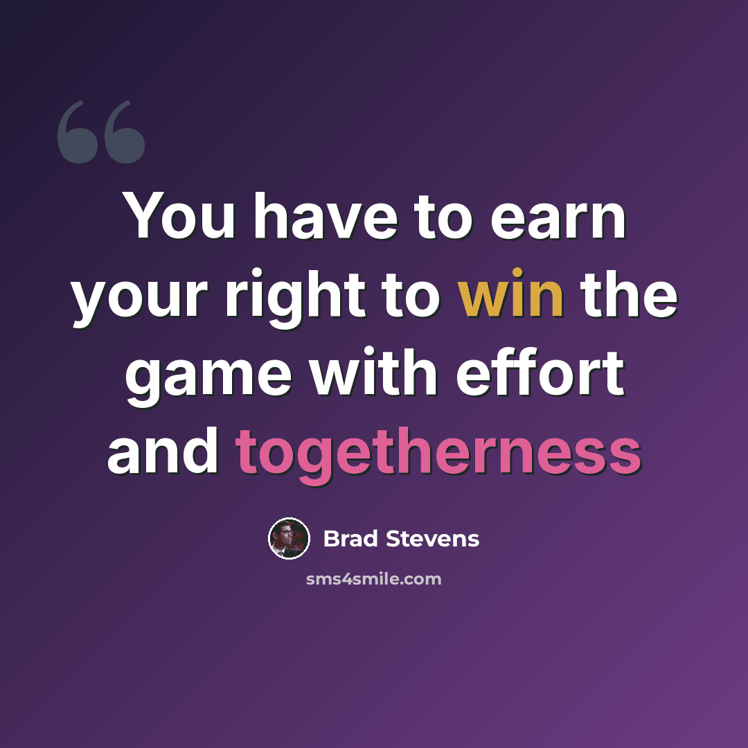 “You have to earn your right to win the game with effort and togetherness” quote by Brad Stevens