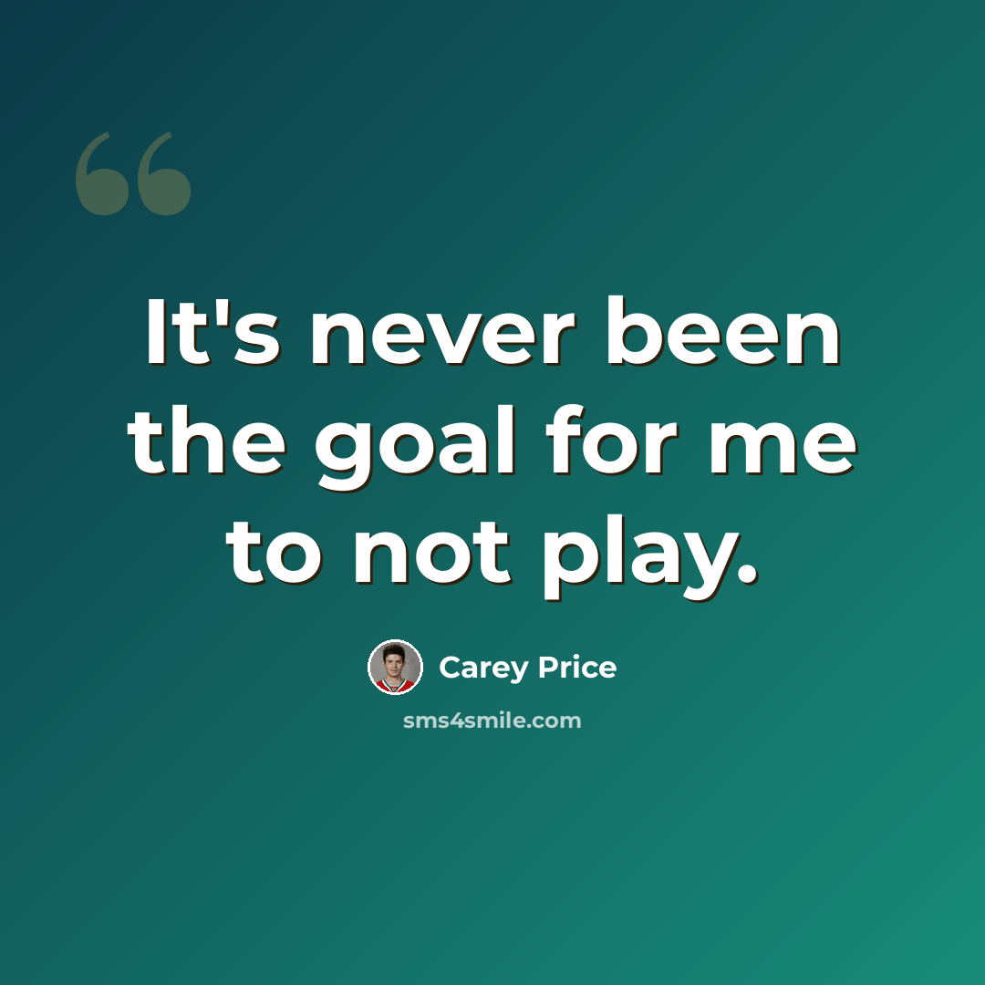 “It's never been the goal for me to not play.” quote by Carey Price