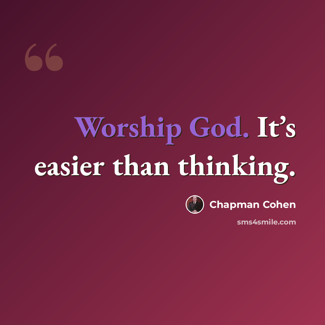 “Worship God. It’s easier than thinking.” quote by Chapman Cohen