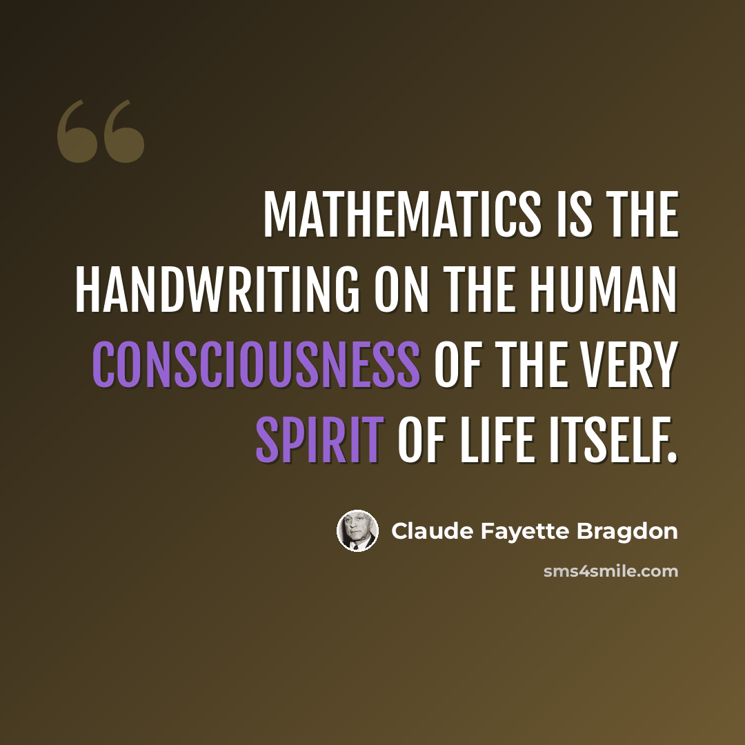 “Mathematics is the handwriting on the human consciousness of the very Spirit of Life itself.” quote by Claude Fayette Bragdon