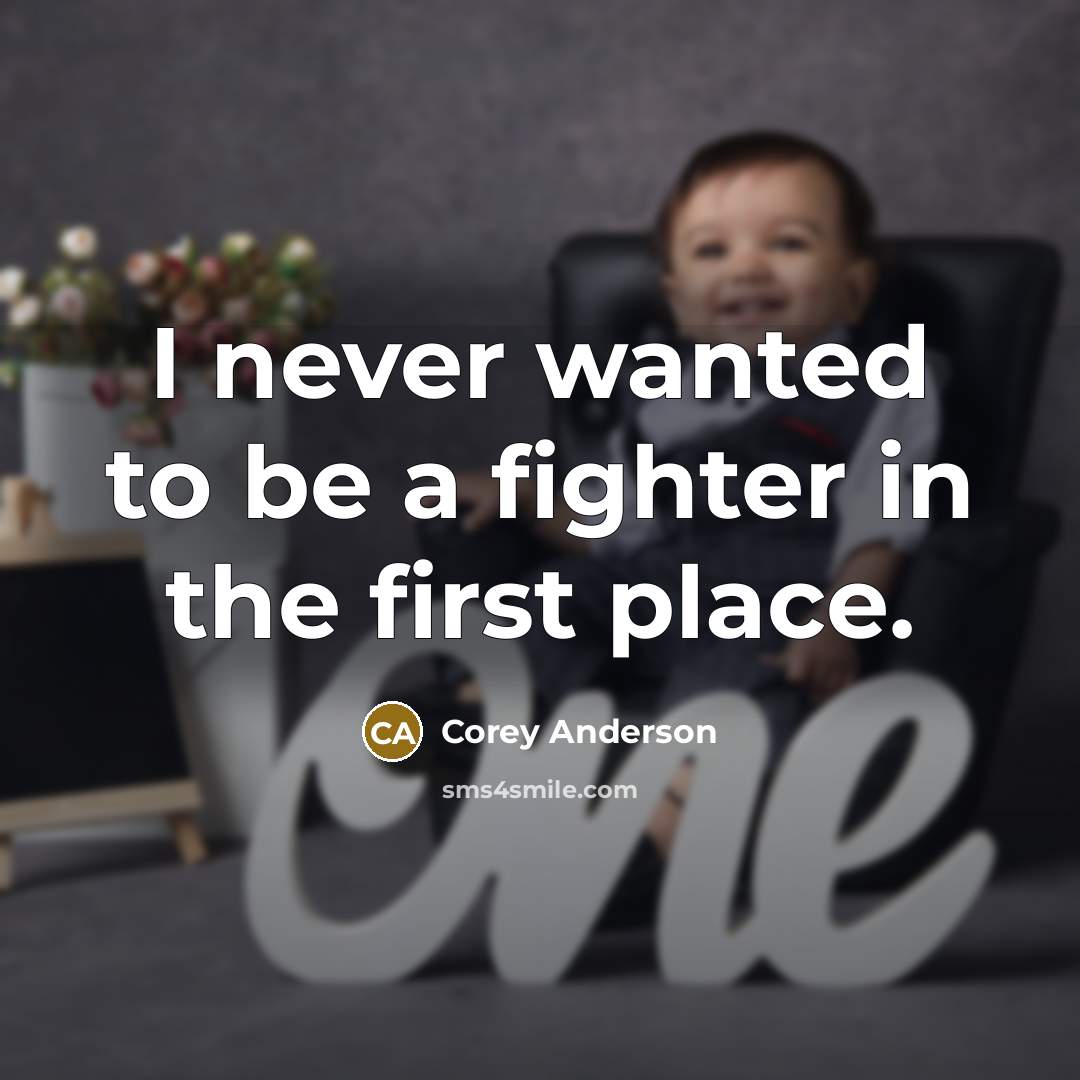“I never wanted to be a fighter in the first place.” quote by Corey Anderson