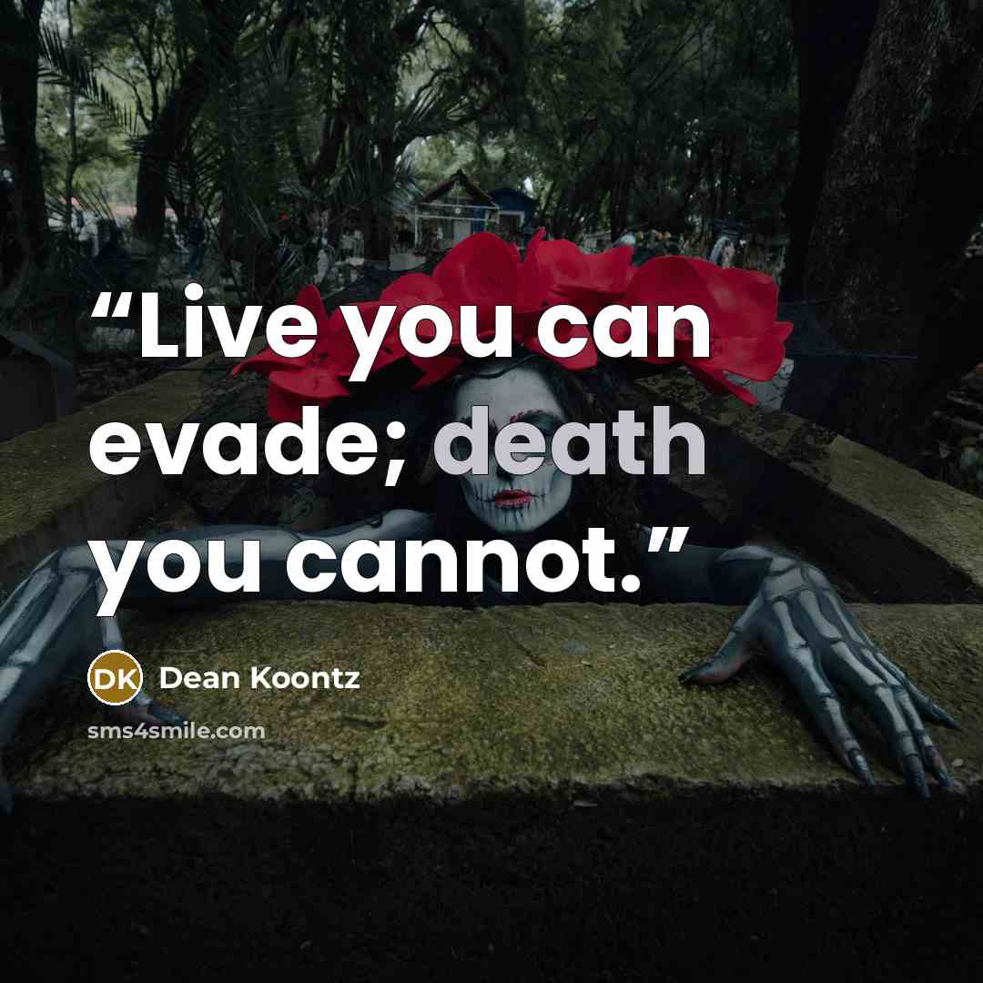 “Live you can evade; death you cannot.” quote by Dean Koontz