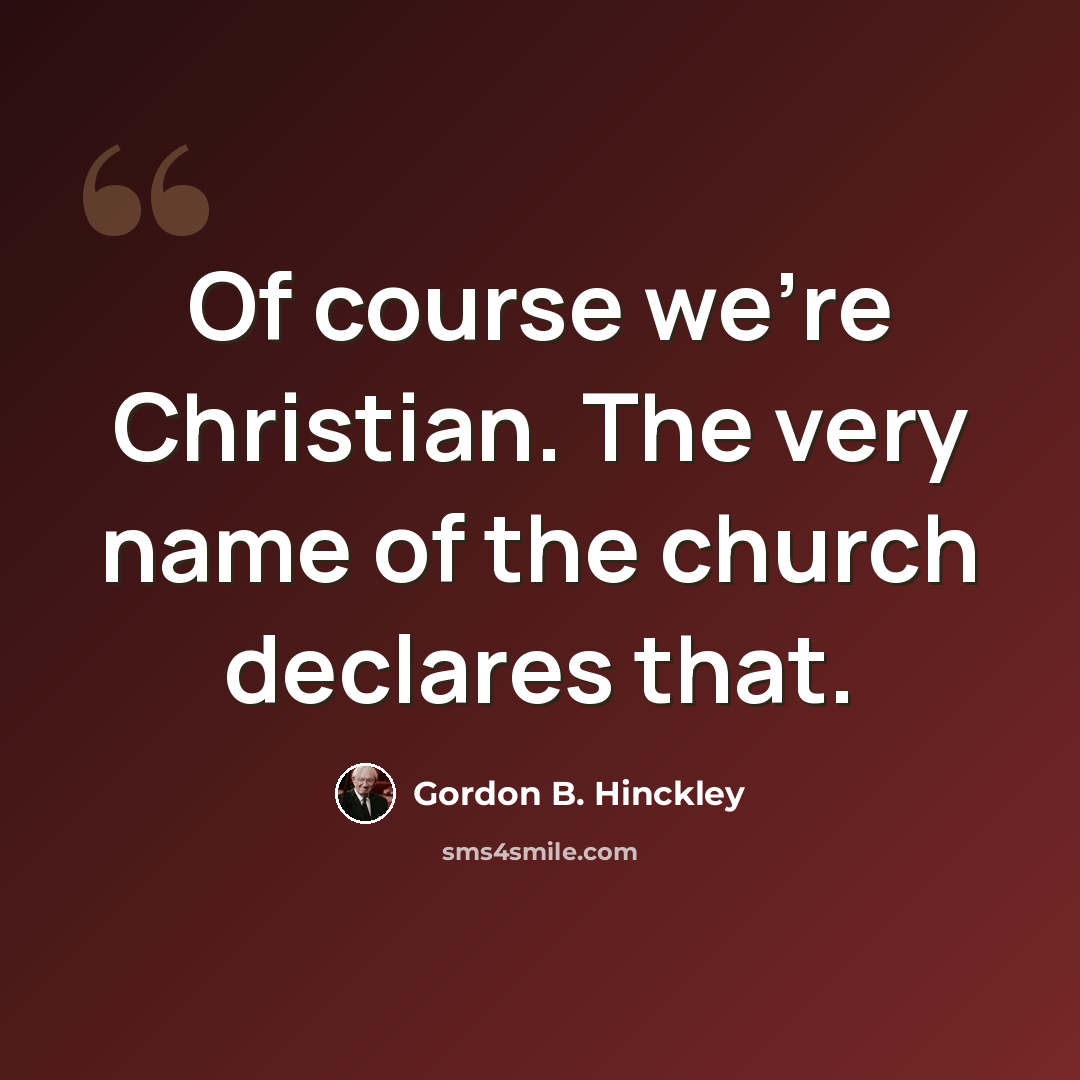 “Of course we're Christian. The very name of the church declares that.” quote by Gordon B. Hinckley