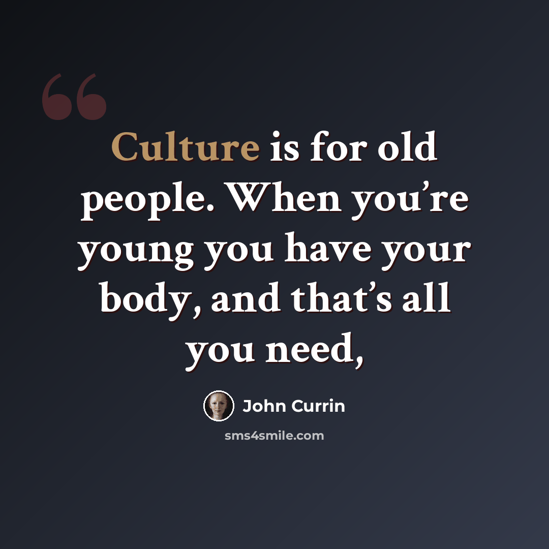 “Culture is for old people. When you’re young you have your body, and that’s all you need,” quote by John Currin