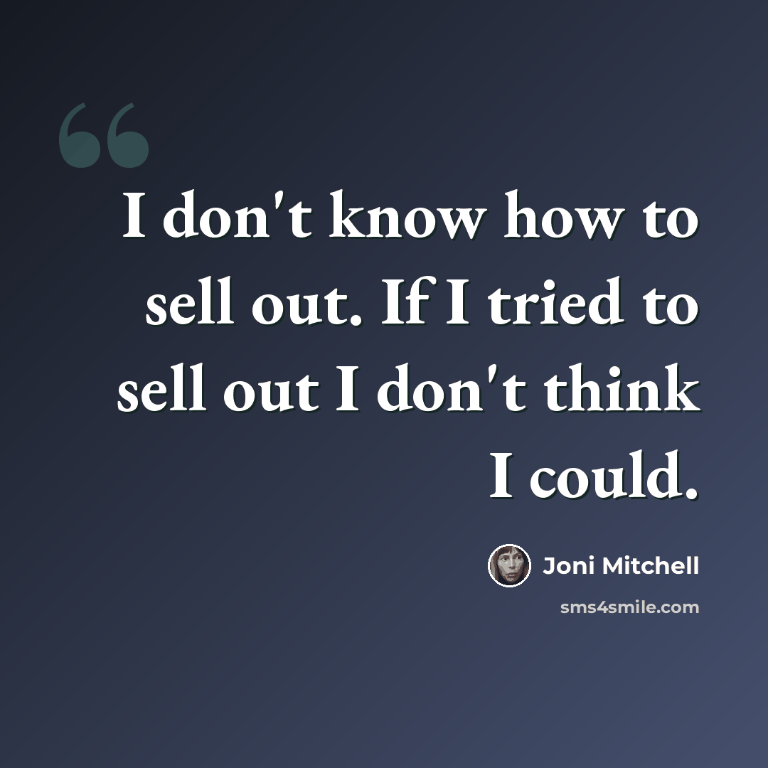 “I don't know how to sell out. If I tried to sell out I don't think I could.” quote by Joni Mitchell