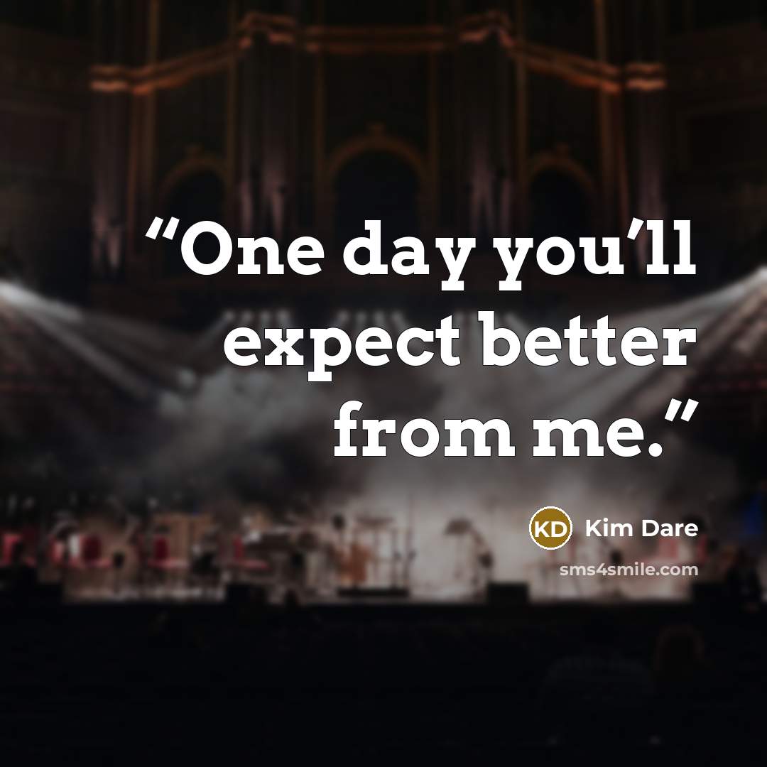 “One day you’ll expect better from me.” quote by Kim Dare