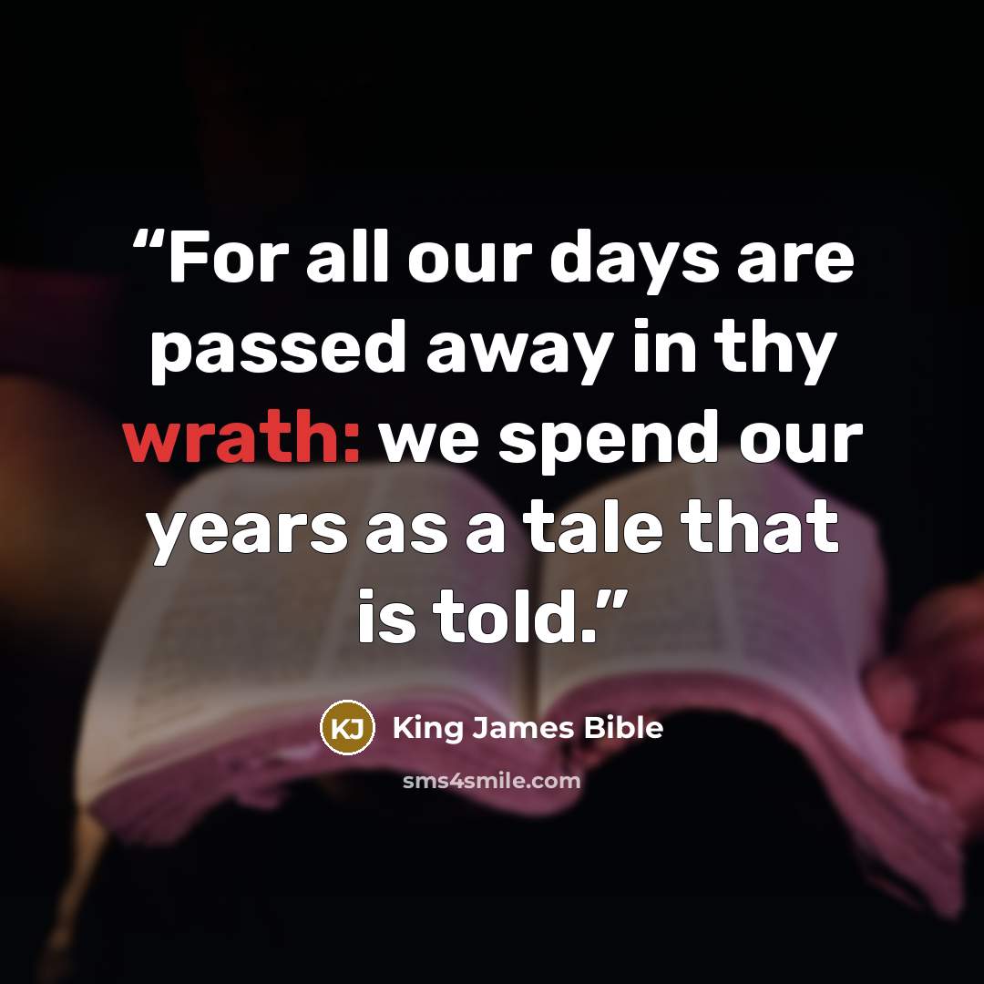 “For all our days are passed away in thy wrath: we spend our years as a tale that is told.” quote by King James Bible