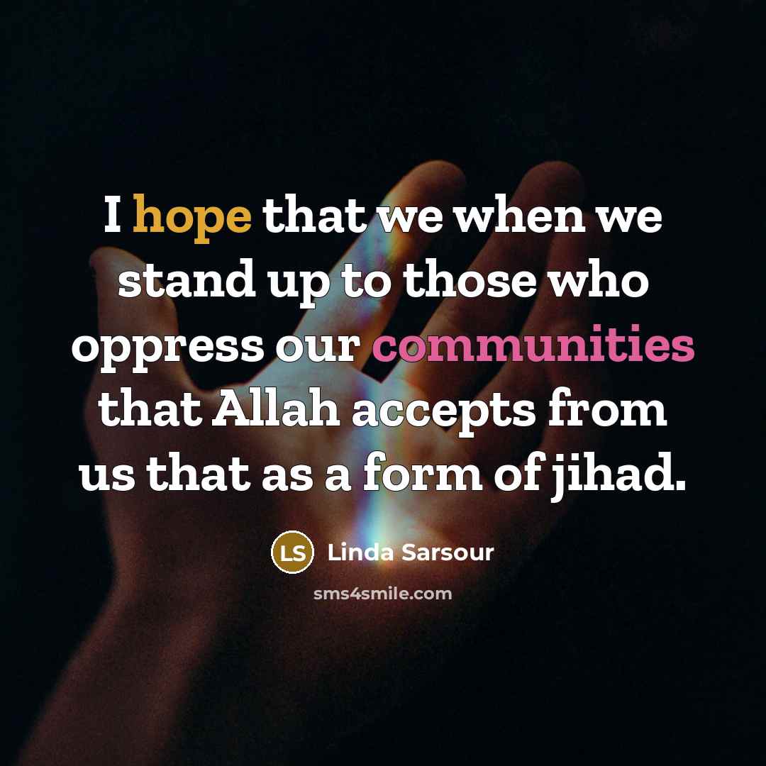 “I hope that we when we stand up to those who oppress our communities that Allah accepts from us that as a form of jihad.” quote by Linda Sarsour