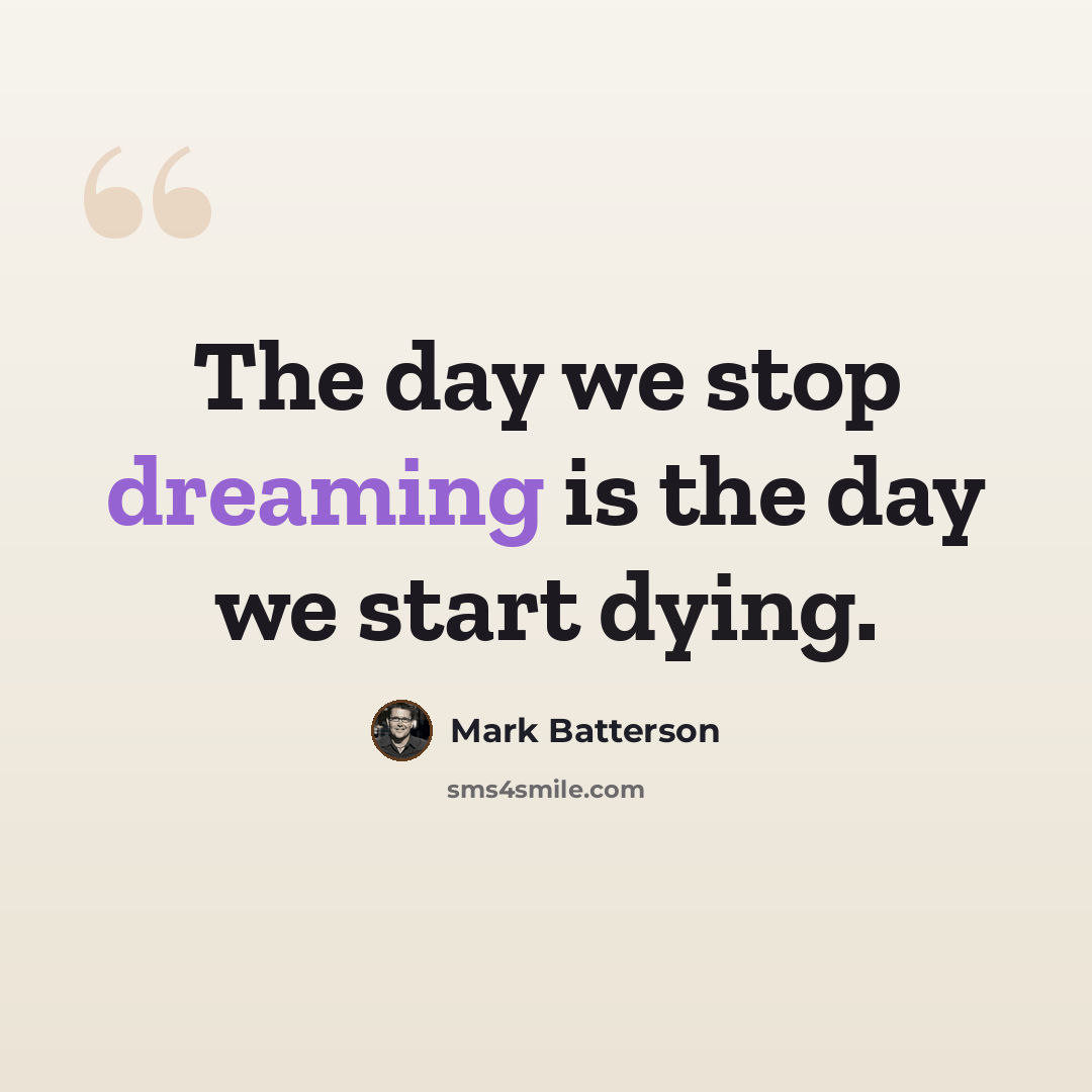“The day we stop dreaming is the day we start dying.” quote by Mark Batterson